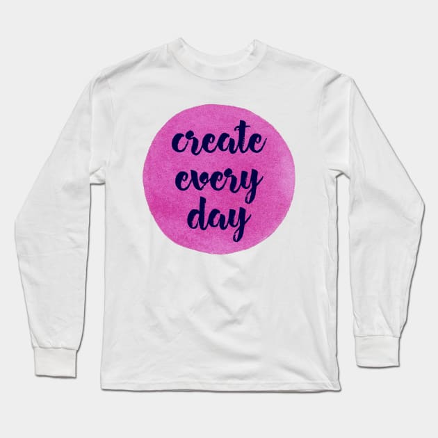 Create Every Day Long Sleeve T-Shirt by sallycummingsdesigns